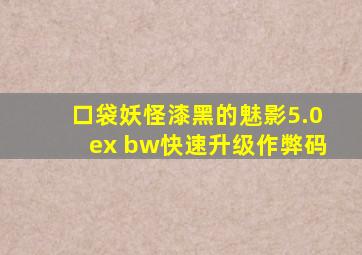口袋妖怪漆黑的魅影5.0ex bw快速升级作弊码